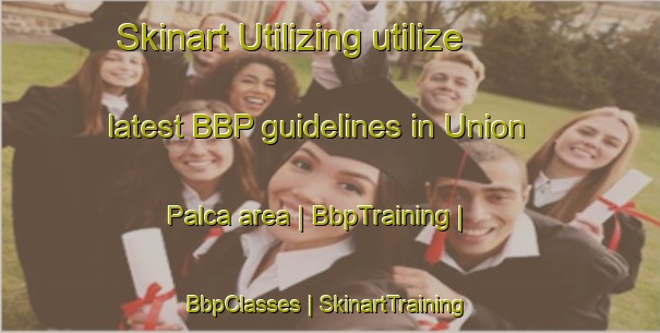 Skinart Utilizing utilize latest BBP guidelines in Union Palca area | BbpTraining | BbpClasses | SkinartTraining-Peru